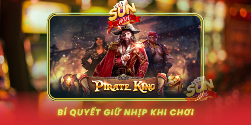 Pirate King – Siêu Phẩm Game Hải Tặc Tại SUNWIN 3 Bi Quyet Giu Nhip Khi Choi