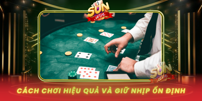 Game Bài SUNWIN Sôi Động – Dễ Chơi, Dễ Thắng Cho Người Mới 3 Cach Choi Hieu Qua Va Giu Nhip On Dinh