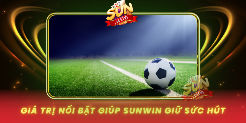 Thể Thao SUNWIN - Sân Chơi Cá Cược Thể Thao Hấp Dẫn 3 Gia Tri Noi Bat Giup Sunwin Giu Suc Hut