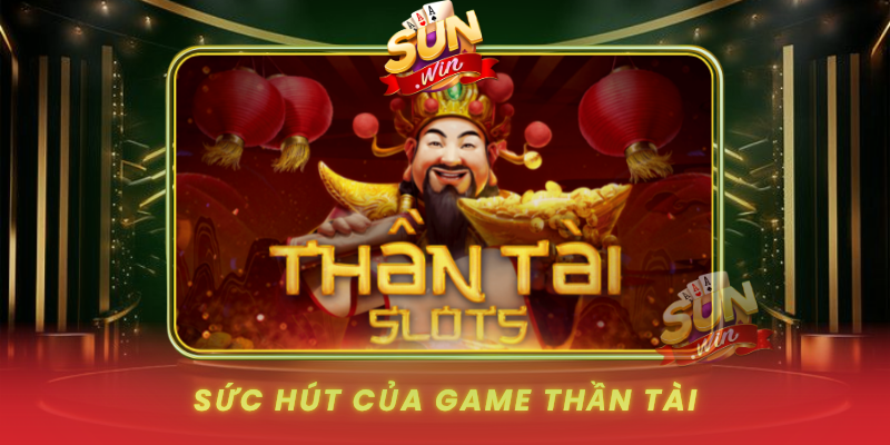 Game Thần Tài Tại SUNWIN – Giải Trí Hấp Dẫn, Thưởng Cực Lớn 2 Suc Hut Cua Game Than Tai