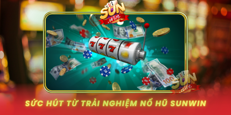 Nổ Hũ SUNWIN Cuốn Hút Với Jackpot Lớn Mỗi Ngày 1 Suc Hut Tu Trai Nghiem No Hu Sunwin0